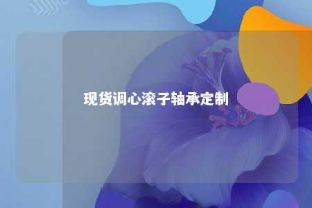 现货调心滚子轴承定制 