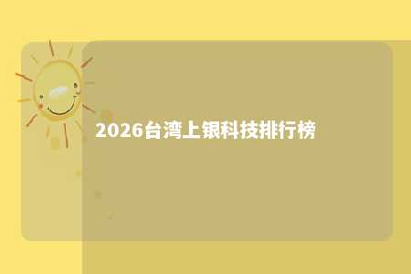 2026台湾上银科技排行榜 