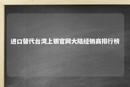 进口替代台湾上银官网大陆经销商排行榜 
