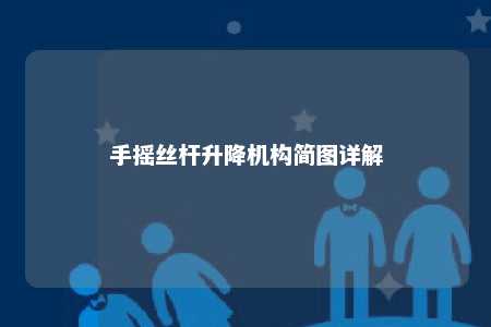 手摇丝杆升降机构简图详解 