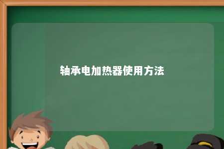 轴承电加热器使用方法 