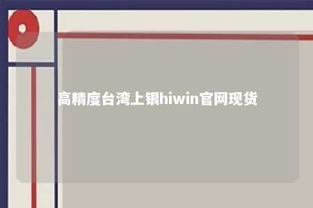 高精度台湾上银hiwin官网现货 