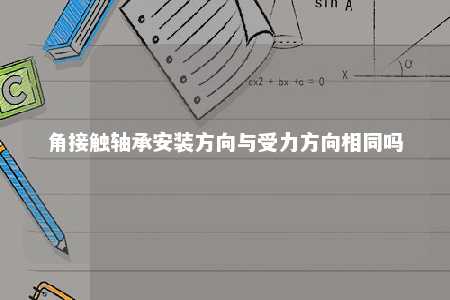 角接触轴承安装方向与受力方向相同吗 